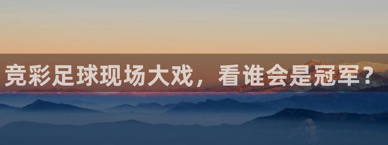 245体育直播吧：竞彩足球现场大戏，看谁会是冠军？